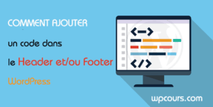 AJOUTER DU CODE AU HEADER ET FOOTER WORDPRESS